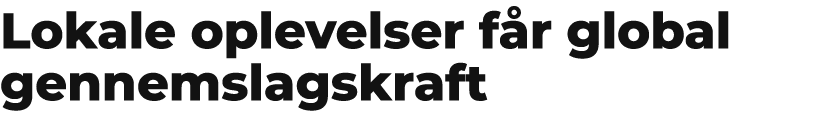 Lokale oplevelser f r global gennemslagskraft