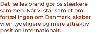 Det f lles brand g r os st rkere sammen. N r vi st r samlet om fort llingen om Danmark, skaber vi en tydeligere og me...