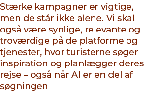 St rke kampagner er vigtige, men de st r ikke alene. Vi skal ogs v re synlige, relevante og trov rdige p  de platfor...