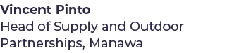 Vincent Pinto Head of Supply and Outdoor Partnerships, Manawa