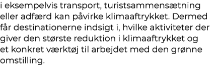i eksempelvis transport, turistsammens tning eller adf rd kan p virke klimaaftrykket. Dermed f r destinationerne inds...