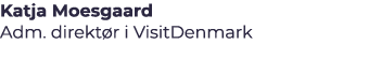 Katja Moesgaard Adm. direkt r i VisitDenmark