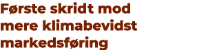 F rste skridt mod mere klimabevidst markedsf ring 