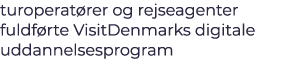 turoperat rer og rejseagenter fuldf rte VisitDenmarks digitale uddannelsesprogram