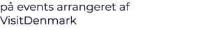 p events arrangeret af VisitDenmark