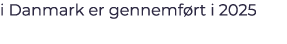 i Danmark er gennemf rt i 2025 