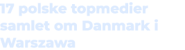 17 polske topmedier samlet om Danmark i Warszawa