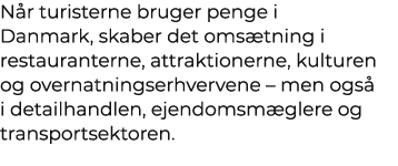 N r turisterne bruger penge i Danmark, skaber det oms tning i restauranterne, attraktionerne, kulturen og overnatning...
