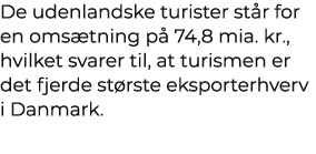 De udenlandske turister st r for en oms tning p 74,8 mia. kr., hvilket svarer til, at turismen er det fjerde st rste...