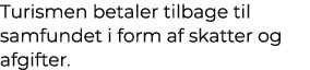Turismen betaler tilbage til samfundet i form af skatter og afgifter. 