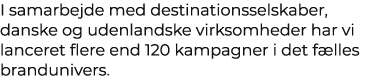 I samarbejde med destinationsselskaber, danske og udenlandske virksomheder har vi lanceret flere end 120 kampagner i ...