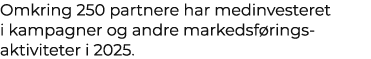 Omkring 250 partnere har medinvesteret i kampagner og andre markedsf rings aktiviteter i 2025.