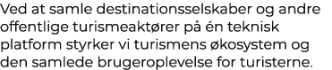 Ved at samle destinationsselskaber og andre offentlige turismeakt rer p  n teknisk platform styrker vi turismens  ko...