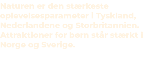 Naturen er den st rkeste oplevelsesparameter i Tyskland, Nederlandene og Storbritannien. Attraktioner for b rn st r s...