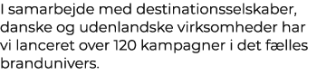I samarbejde med destinationsselskaber, danske og udenlandske virksomheder har vi lanceret over 120 kampagner i det f...