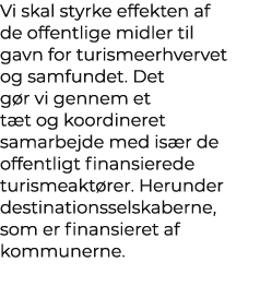 Vi skal styrke effekten af de offentlige midler til gavn for turismeerhvervet og samfundet. Det g r vi gennem et t t ...