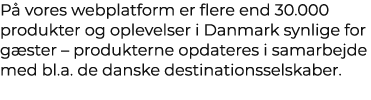 P vores webplatform er flere end 30.000 produkter og oplevelser i Danmark synlige for g ster – produkterne opdateres...