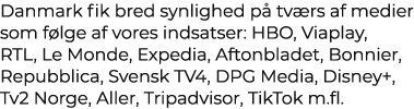 Danmark fik bred synlighed p tv rs af medier som f lge af vores indsatser: HBO, Viaplay, RTL, Le Monde, Expedia, Aft...
