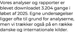 Vores analyser og rapporter er blevet downloadet 3.204 gange i l bet af 2025. Egne unders gelser ligger ofte til grun...