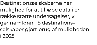 Destinationsselskaberne har mulighed for at tilk be data i en r kke st rre unders gelser, vi gennemf rer. 15 destinat...
