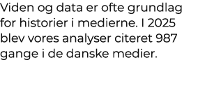 Viden og data er ofte grundlag for historier i medierne. I 2025 blev vores analyser citeret 987 gange i de danske med...