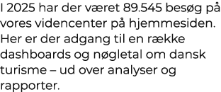 I 2025 har der v ret 89.545 bes g p vores videncenter p  hjemmesiden. Her er der adgang til en r kke dashboards og n...