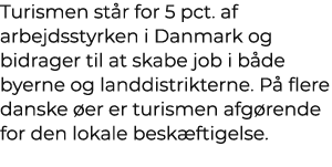Turismen st r for 5 pct. af arbejdsstyrken i Danmark og bidrager til at skabe job i b de byerne og landdistrikterne. ...