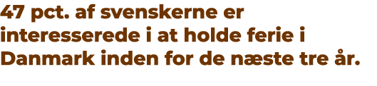 47 pct. af svenskerne er interesserede i at holde ferie i Danmark inden for de n ste tre r. 