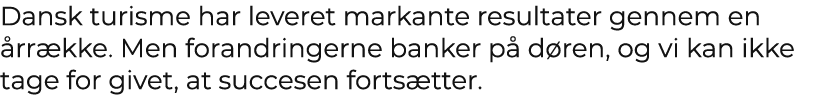 Dansk turisme har leveret markante resultater gennem en rr kke. Men forandringerne banker p  d ren, og vi kan ikke t...